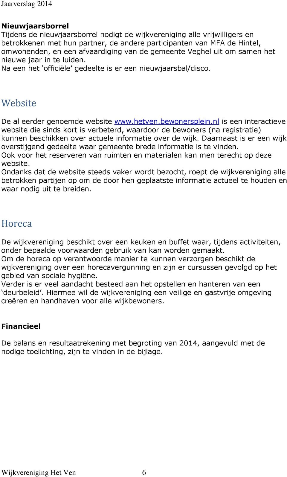 nl is een interactieve website die sinds kort is verbeterd, waardoor de bewoners (na registratie) kunnen beschikken over actuele informatie over de wijk.