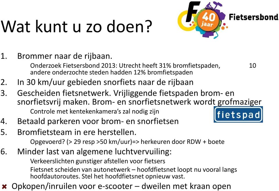 Brom- en snorfietsnetwerk wordt grofmaziger Controle met kentekenkamera s zal nodig zijn 4. Betaald parkeren voor brom- en snorfietsen 5. Bromfietsteam in ere herstellen. Opgevoerd?