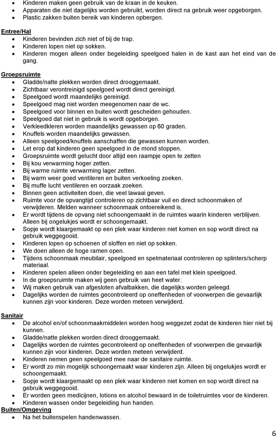 Groepsruimte Gladde/natte plekken worden direct drooggemaakt. Zichtbaar verontreinigd speelgoed wordt direct gereinigd. Speelgoed wordt maandelijks gereinigd.