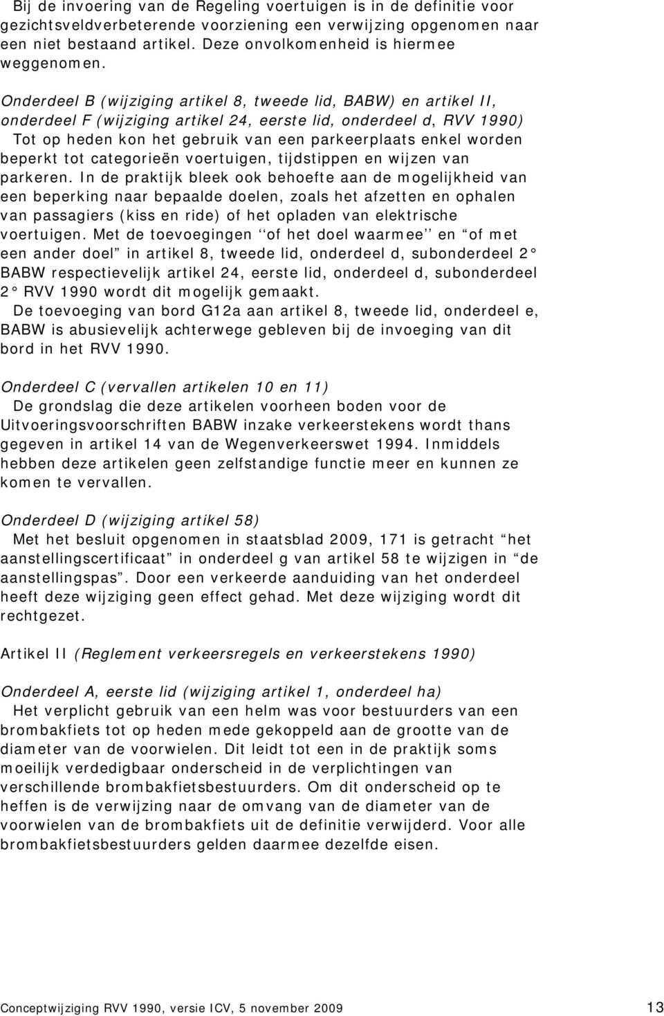 Onderdeel B (wijziging artikel 8, tweede lid, BABW) en artikel II, onderdeel F (wijziging artikel 24, eerste lid, onderdeel d, RVV 1990) Tot op heden kon het gebruik van een parkeerplaats enkel