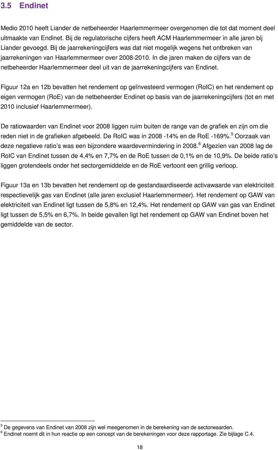 Bij de jaarrekeningcijfers was dat niet mogelijk wegens het ontbreken van jaarrekeningen van Haarlemmermeer over 2008-2010.