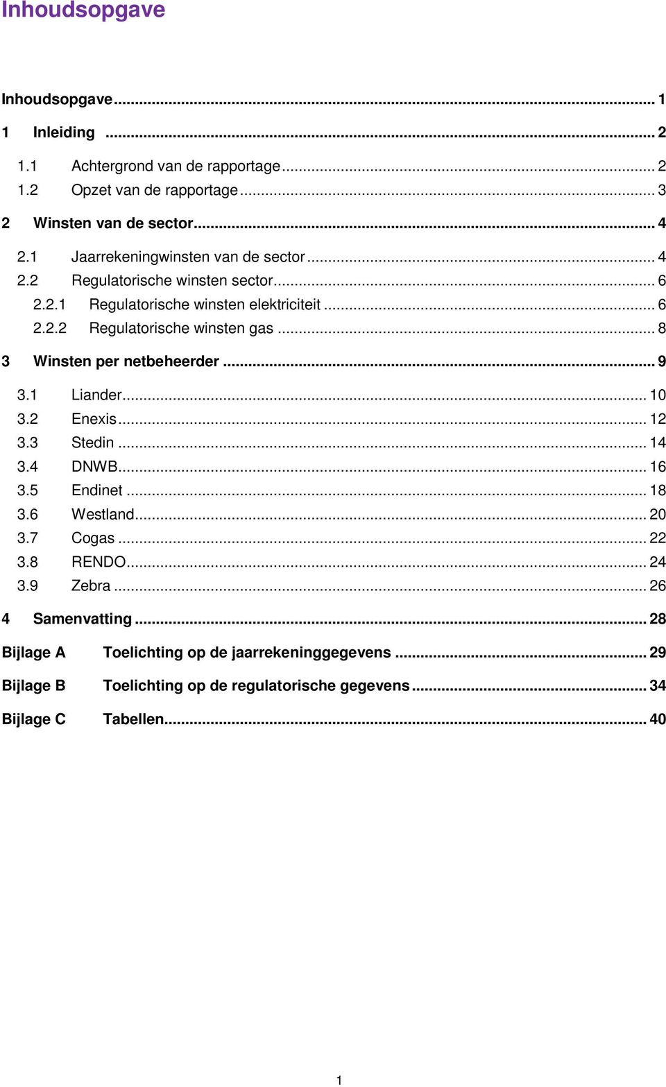 .. 8 3 Winsten per netbeheerder... 9 3.1 Liander... 10 3.2 Enexis... 12 3.3 Stedin... 14 3.4 DNWB... 16 3.5 Endinet... 18 3.6 Westland... 20 3.7 Cogas... 22 3.