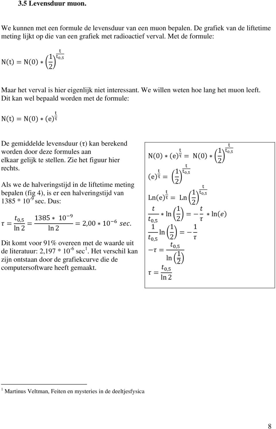 Dit kan wel bepaald worden met de formule: De gemiddelde levensduur (τ) kan berekend worden door deze formules aan elkaar gelijk te stellen. Zie het figuur hier rechts.