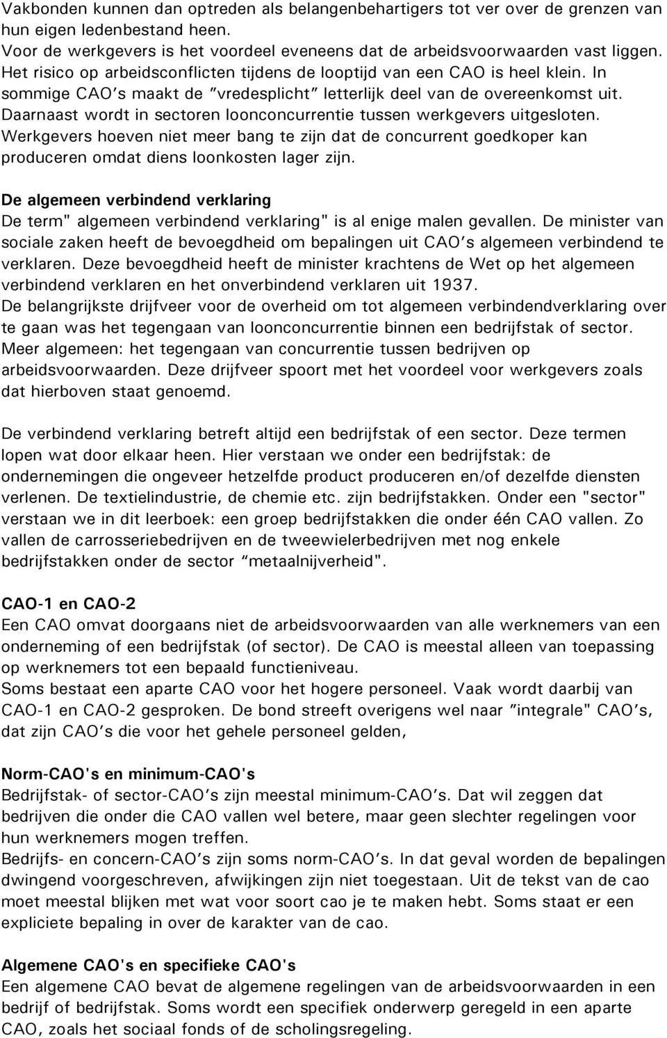 Daarnaast wordt in sectoren loonconcurrentie tussen werkgevers uitgesloten. Werkgevers hoeven niet meer bang te zijn dat de concurrent goedkoper kan produceren omdat diens loonkosten lager zijn.