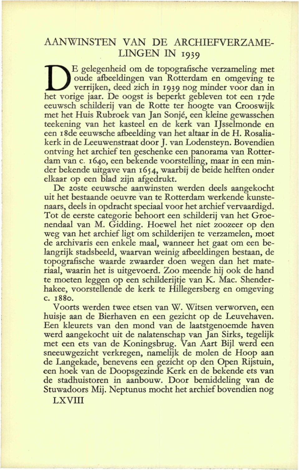 De oogst is beperkt gebleven tot een 17de eeuwsch schilderij van de Rotte ter hoogte van Crooswijk met het Huis Rubroek van Jan Sonjé, een kleine gewasschen teekening van het kasteel en de kerk van