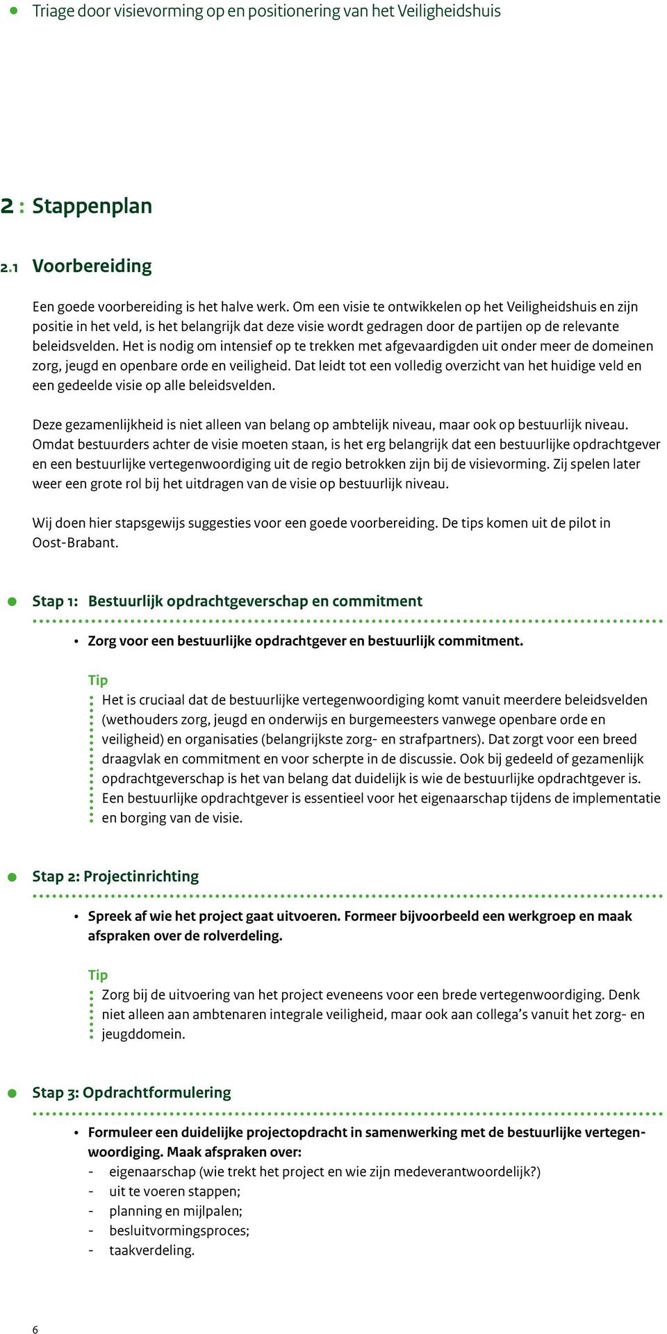 Het is nodig om intensief op te trekken met afgevaardigden uit onder meer de domeinen zorg, jeugd en openbare orde en veiligheid.