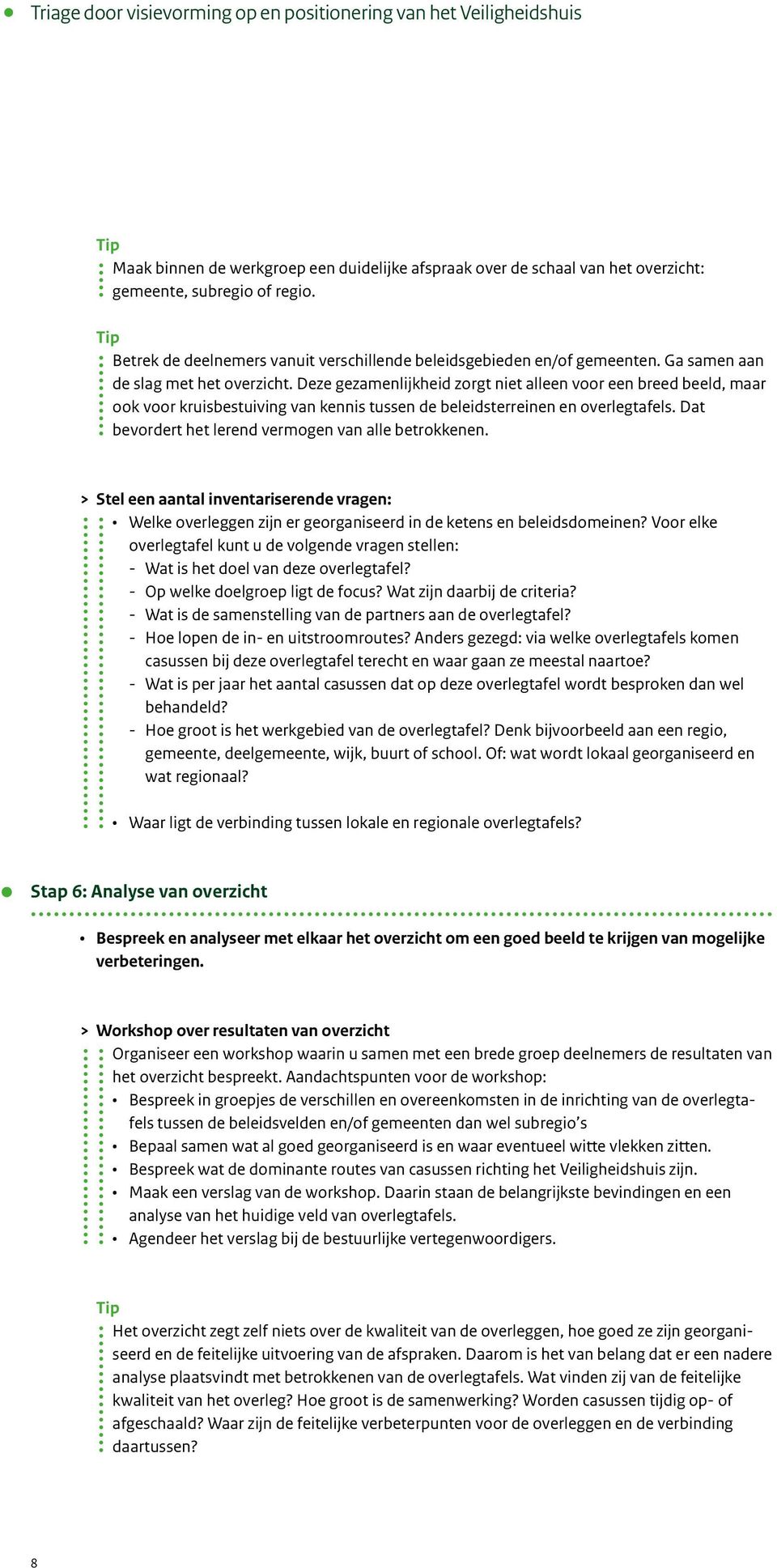 Deze gezamenlijkheid zorgt niet alleen voor een breed beeld, maar ook voor kruisbestuiving van kennis tussen de beleidsterreinen en overlegtafels.