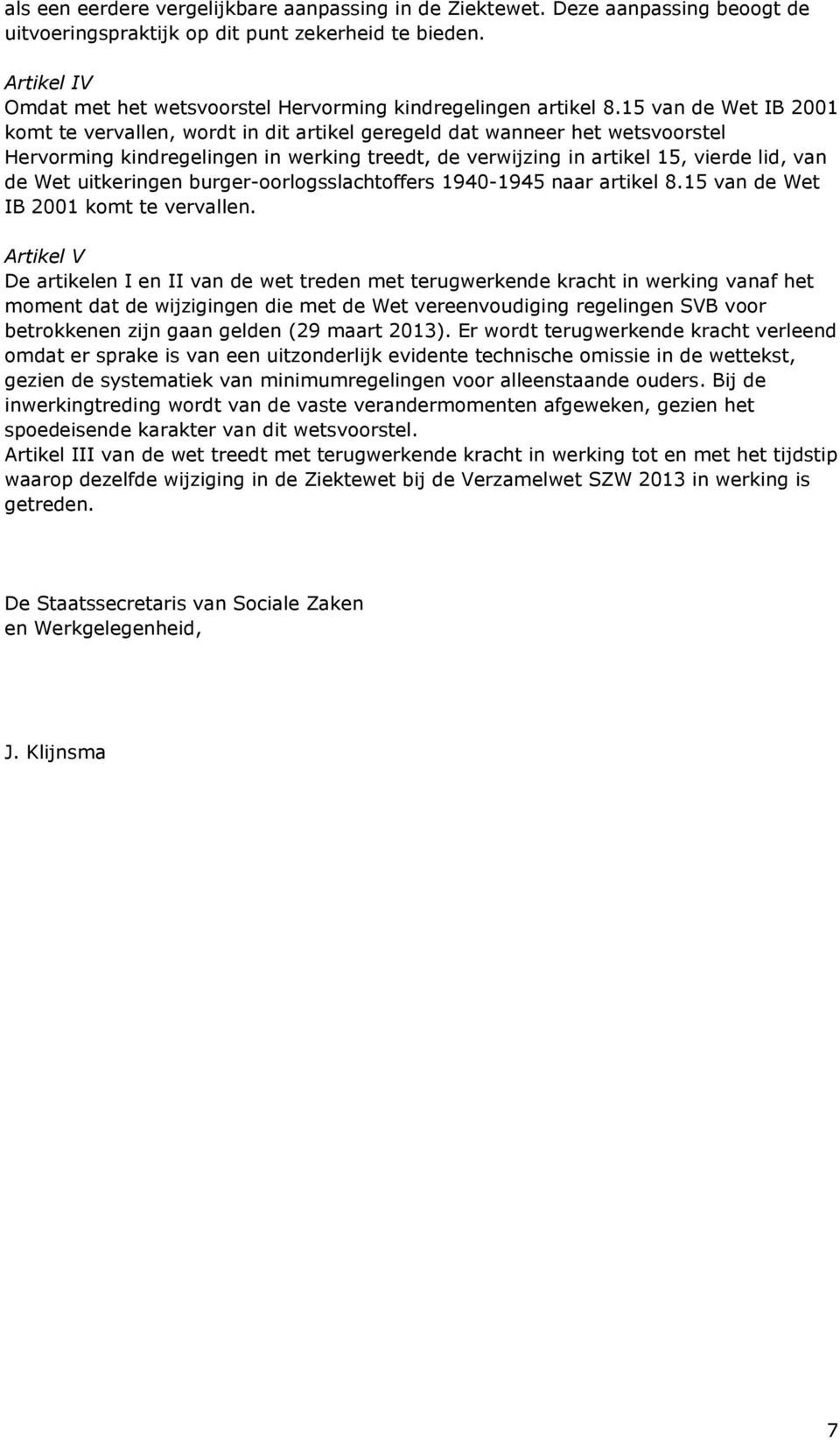 15 van de Wet IB 2001 komt te vervallen, wordt in dit artikel geregeld dat wanneer het wetsvoorstel Hervorming kindregelingen in werking treedt, de verwijzing in artikel 15, vierde lid, van de Wet