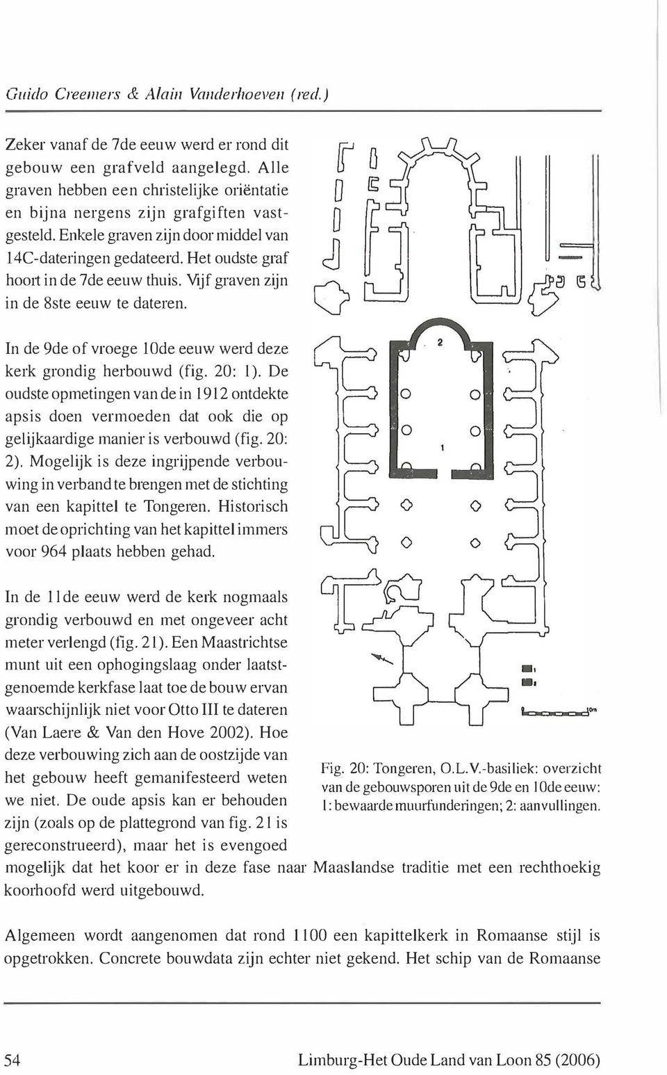 Vijf graven zijn in de 8ste eeuw te dateren. In de 9de of vroege lüde eeuw werd deze kerk grondig herbouwd (fig. 20: 1).