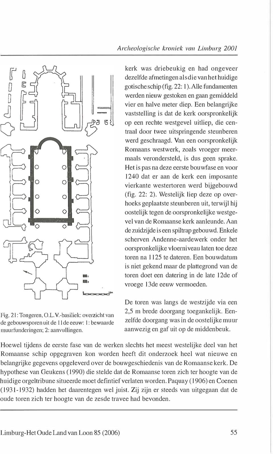 Een belangrijke vaststelling is dat de kerk oorspronkelijk op een rechte westgevel uitliep, die centraal door twee uitspringende steunberen werd geschraagd.