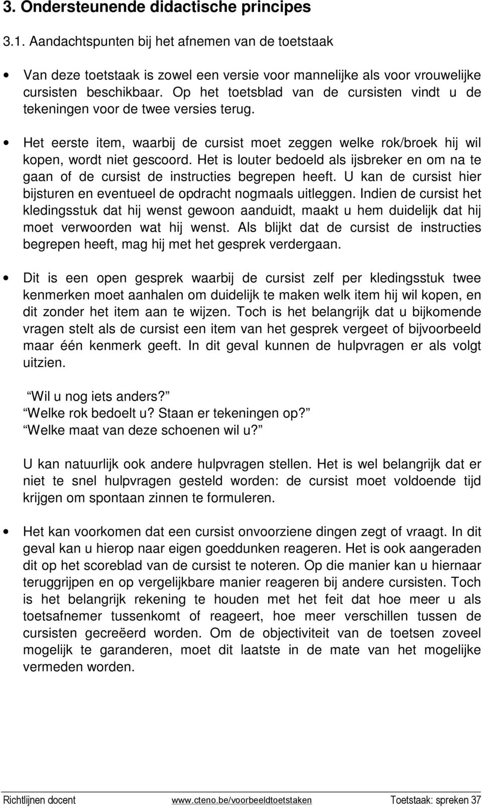 Het is louter bedoeld als ijsbreker en om na te gaan of de cursist de instructies begrepen heeft. U kan de cursist hier bijsturen en eventueel de opdracht nogmaals uitleggen.