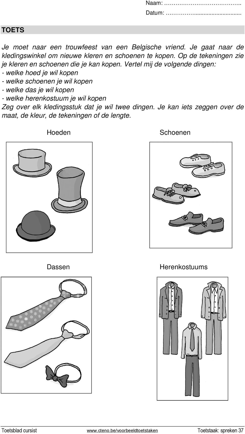 Vertel mij de volgende dingen: - welke hoed je wil kopen - welke schoenen je wil kopen - welke das je wil kopen - welke herenkostuum je wil