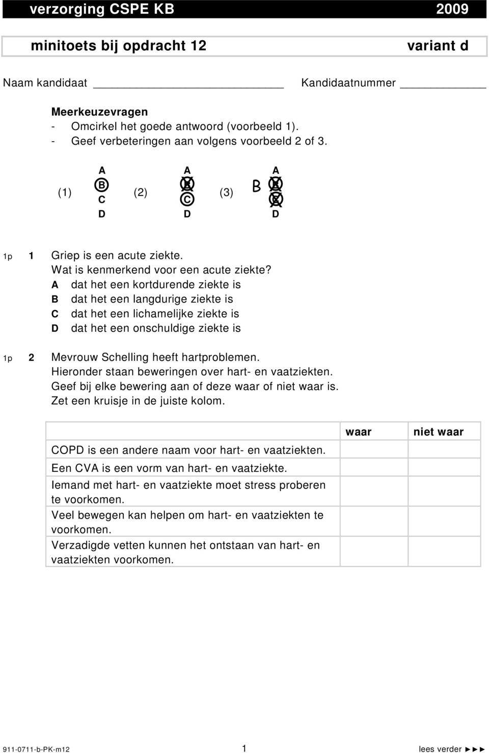 dat het een kortdurende ziekte is B dat het een langdurige ziekte is dat het een lichamelijke ziekte is dat het een onschuldige ziekte is 1p 2 Mevrouw Schelling heeft hartproblemen.