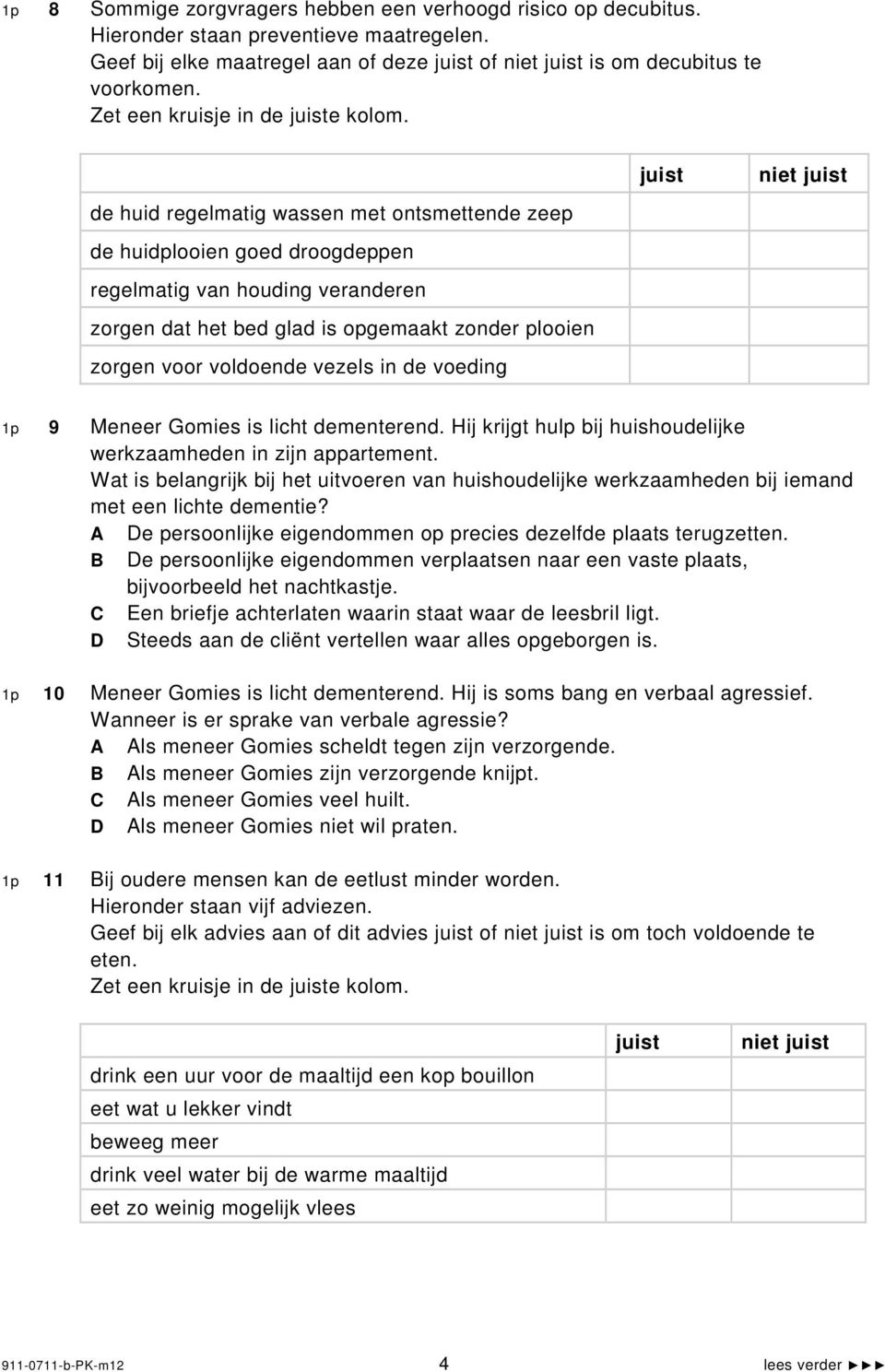 de voeding juist niet juist 1p 9 Meneer Gomies is licht dementerend. Hij krijgt hulp bij huishoudelijke werkzaamheden in zijn appartement.