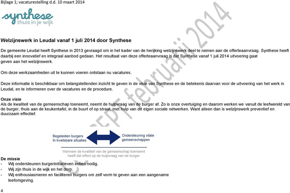 offerteaanvraag. Synthese heeft daarbij een innovatief en integraal aanbod gedaan. Het resultaat van deze offerteaanvraag is dat Synthese vanaf 1 juli 2014 uitvoering gaat geven aan het welzijnswerk.