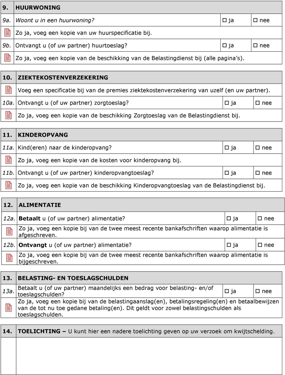 ZIEKTEKOSTENVERZEKERING Voeg een specificatie bij van de premies ziektekostenverzekering van uzelf (en uw partner). 10a. Ontvangt u (of uw partner) zorgtoeslag?