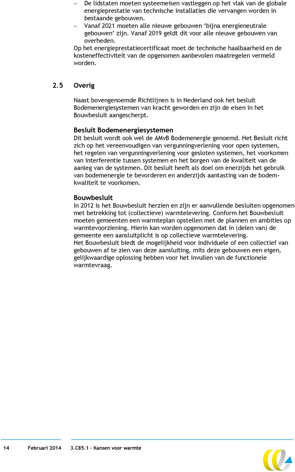 Op het energieprestatiecertificaat moet de technische haalbaarheid en de kosteneffectiviteit van de opgenomen aanbevolen maatregelen vermeld worden. 2.