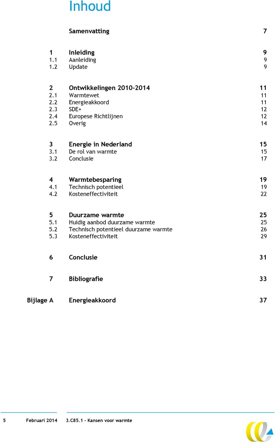 2 Conclusie 17 4 Warmtebesparing 19 4.1 Technisch potentieel 19 4.2 Kosteneffectiviteit 22 5 Duurzame warmte 25 5.