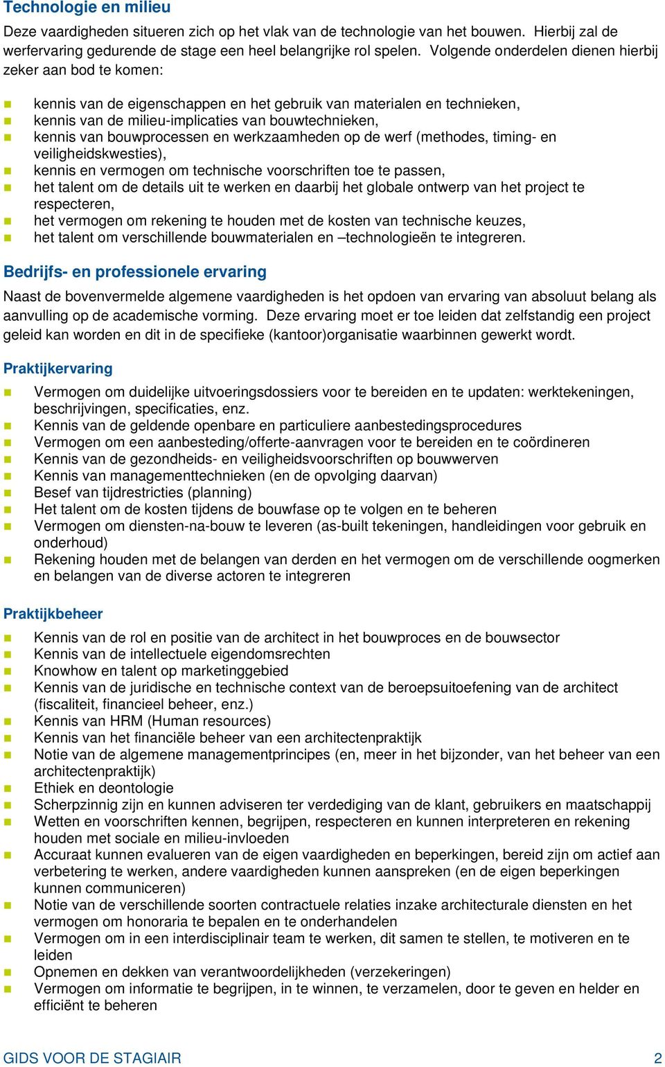 bouwprocessen en werkzaamheden op de werf (methodes, timing- en veiligheidskwesties), kennis en vermogen om technische voorschriften toe te passen, het talent om de details uit te werken en daarbij