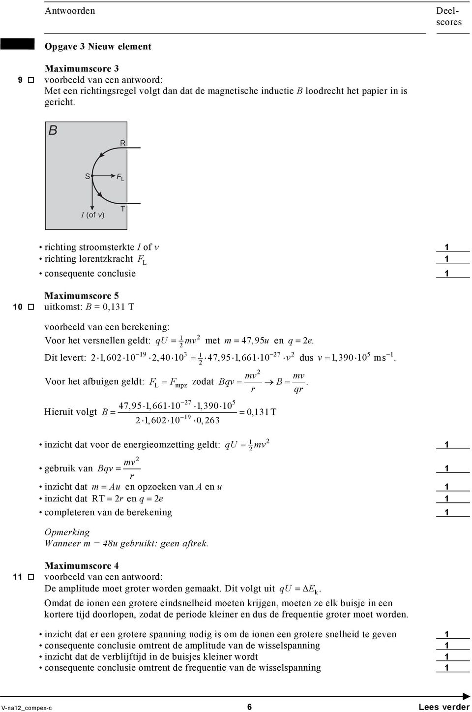 e Dit levert: 9 7 mv FL = Fmpz zodat Bqv B,60 0,40 0 = 47,95,66 0 v dus Voor het afbuigen geldt: Hieruit volgt 7 5 = mv.