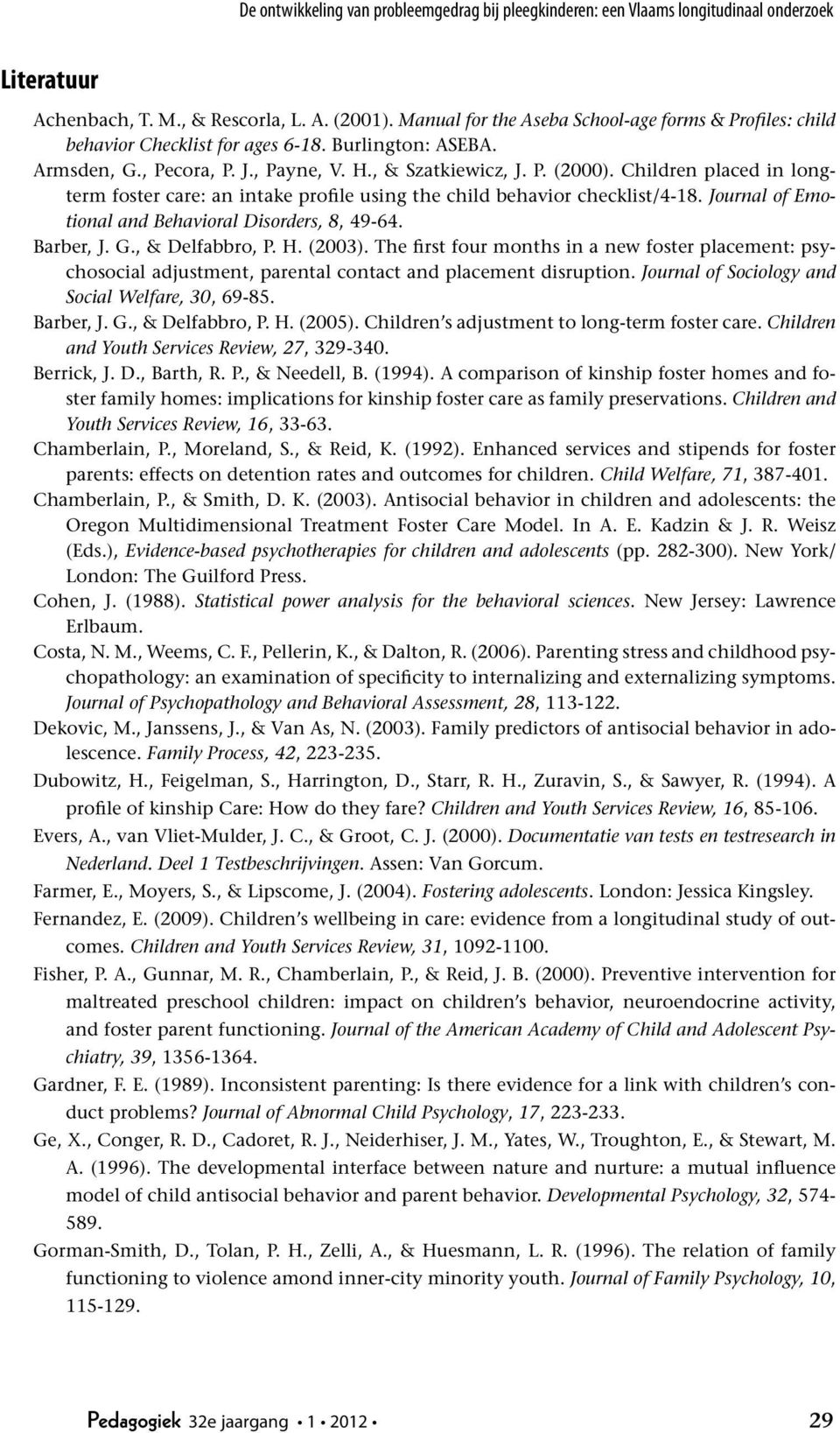Children placed in longterm foster care: an intake profile using the child behavior checklist/4-18. Journal of Emotional and Behavioral Disorders, 8, 49-64. Barber, J. G., & Delfabbro, P. H. (2003).