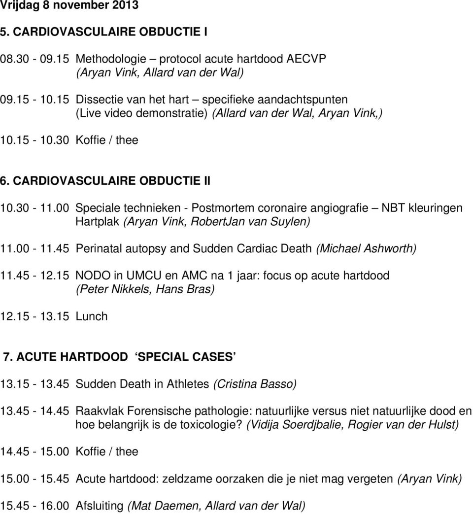 00 Speciale technieken - Postmortem coronaire angiografie NBT kleuringen Hartplak (Aryan Vink, RobertJan van Suylen) 11.00-11.45 Perinatal autopsy and Sudden Cardiac Death (Michael Ashworth) 11.45-12.
