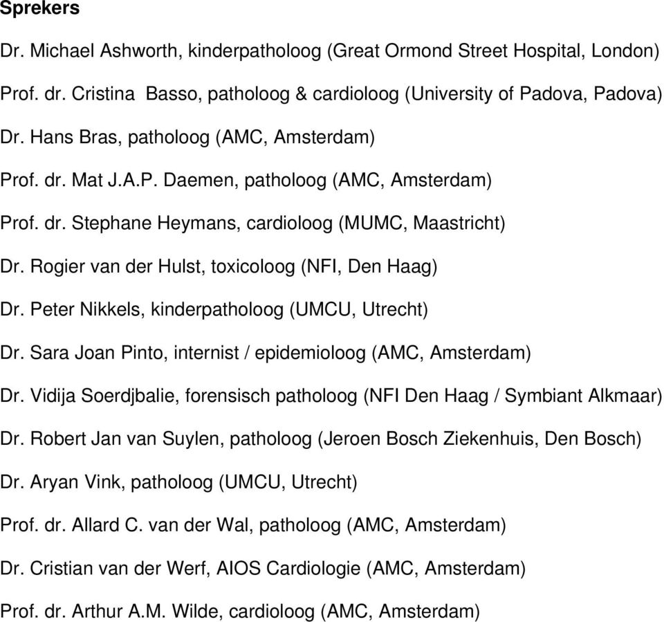 Rogier van der Hulst, toxicoloog (NFI, Den Haag) Dr. Peter Nikkels, kinderpatholoog (UMCU, Utrecht) Dr. Sara Joan Pinto, internist / epidemioloog (AMC, Amsterdam) Dr.