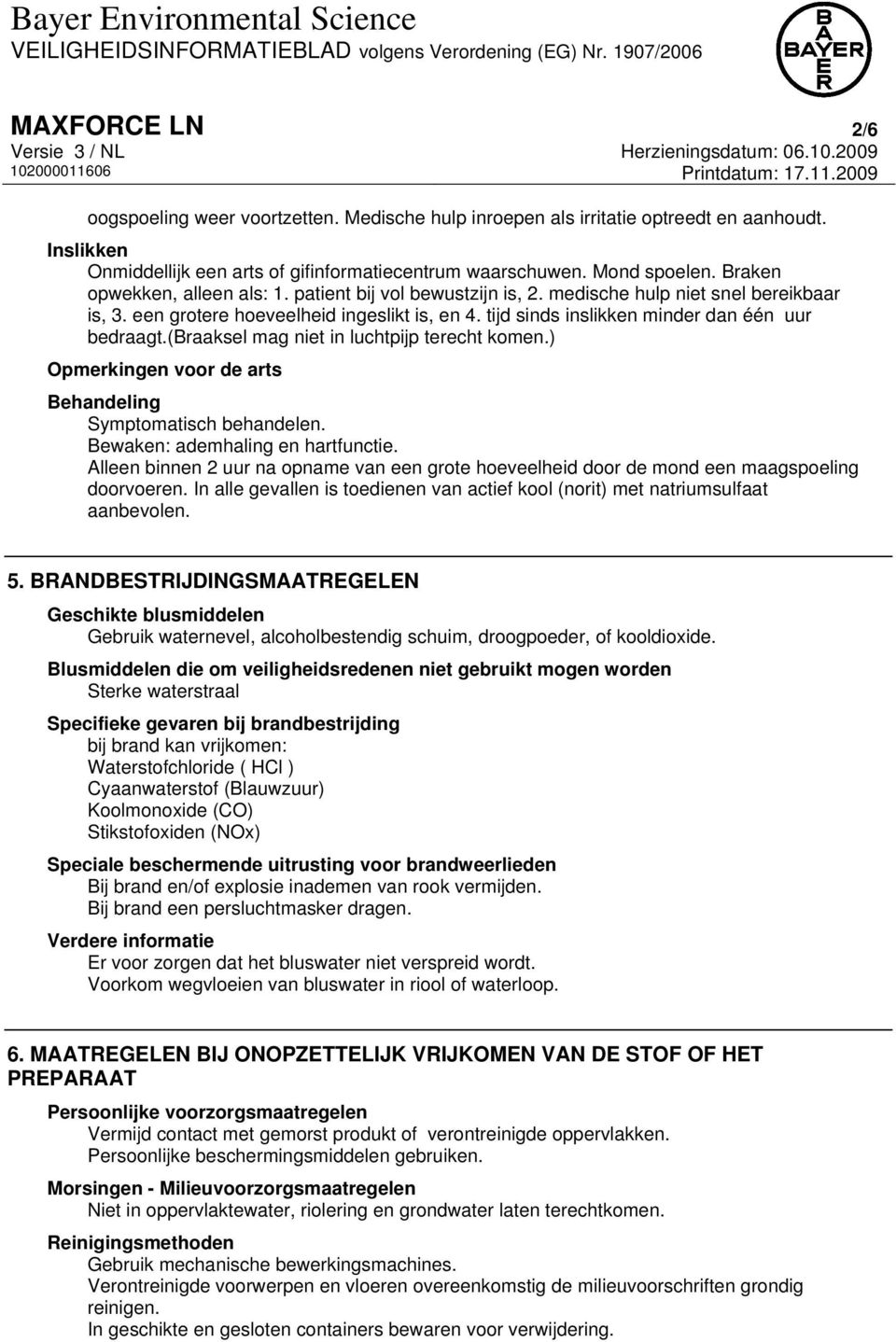 tijd sinds inslikken minder dan één uur bedraagt.(braaksel mag niet in luchtpijp terecht komen.) Opmerkingen voor de arts Behandeling Symptomatisch behandelen. Bewaken: ademhaling en hartfunctie.