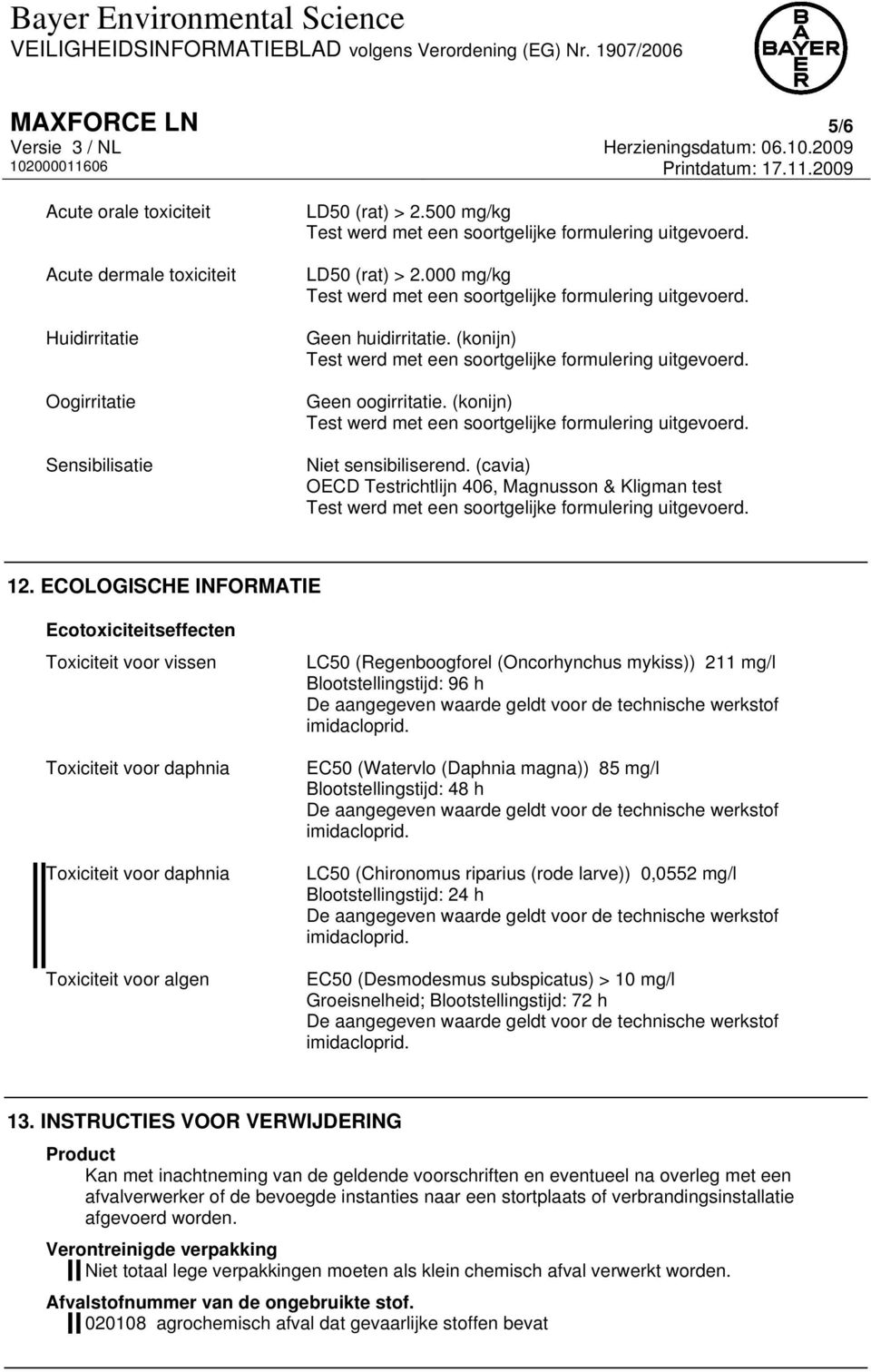 ECOLOGISCHE INFORMATIE Ecotoxiciteitseffecten Toxiciteit voor vissen Toxiciteit voor daphnia Toxiciteit voor daphnia Toxiciteit voor algen LC50 (Regenboogforel (Oncorhynchus mykiss)) 211 mg/l