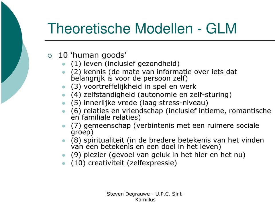 vriendschap (inclusief intieme, romantische en familiale relaties) (7) gemeenschap (verbintenis met een ruimere sociale groep) (8) spiritualiteit (in de