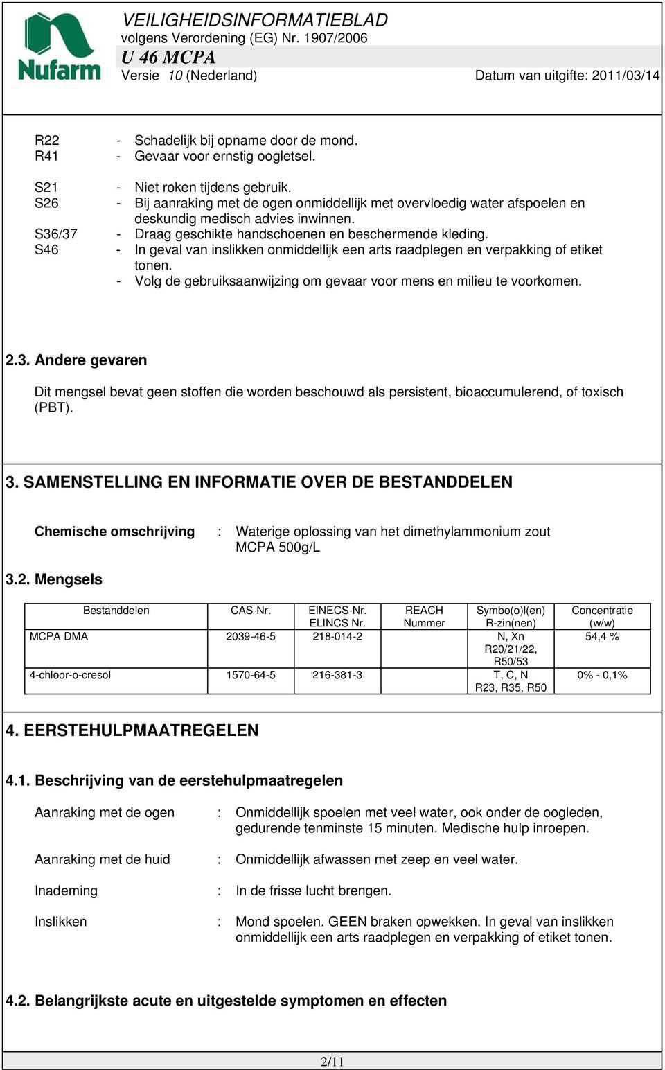 S46 - In geval van inslikken onmiddellijk een arts raadplegen en verpakking of etiket tonen. - Volg de gebruiksaanwijzing om gevaar voor mens en milieu te voorkomen. 2.3.