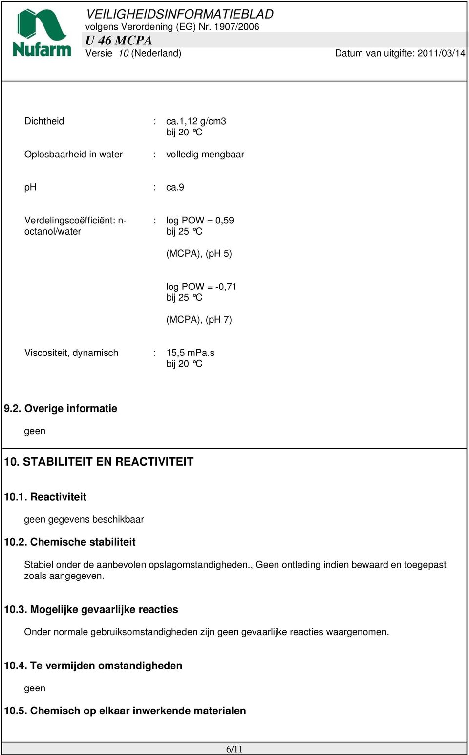 STABILITEIT EN REACTIVITEIT 10.1. Reactiviteit gegevens beschikbaar 10.2. Chemische stabiliteit Stabiel onder de aanbevolen opslagomstandigheden.