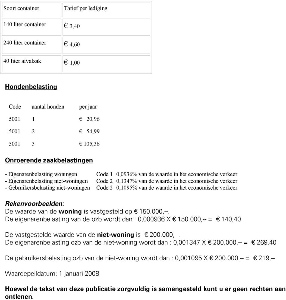 verkeer - Gebruikersbelasting niet-woningen Code 2 0,1095% van de waarde in het economische verkeer Rekenvoorbeelden: De waarde van de woning is vastgesteld op 150.000,--.