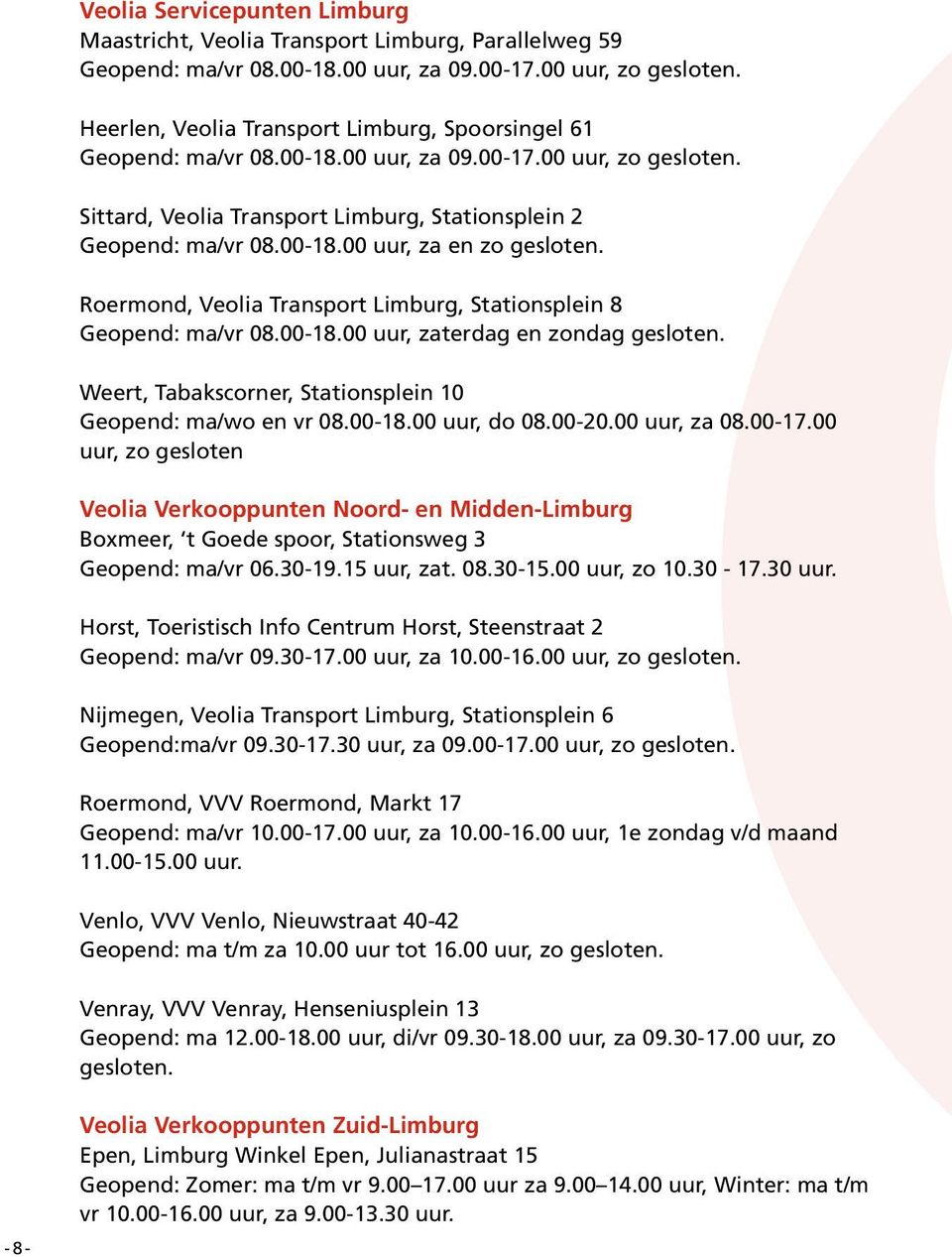 , Veolia Transport Limburg, splein 8 Geopend: ma/vr 08.00-18.00 uur, zaterdag en zondag gesloten. Weert, Tabakscorner, splein 10 Geopend: ma/wo en vr 08.00-18.00 uur, do 08.00-20.00 uur, za 08.00-17.