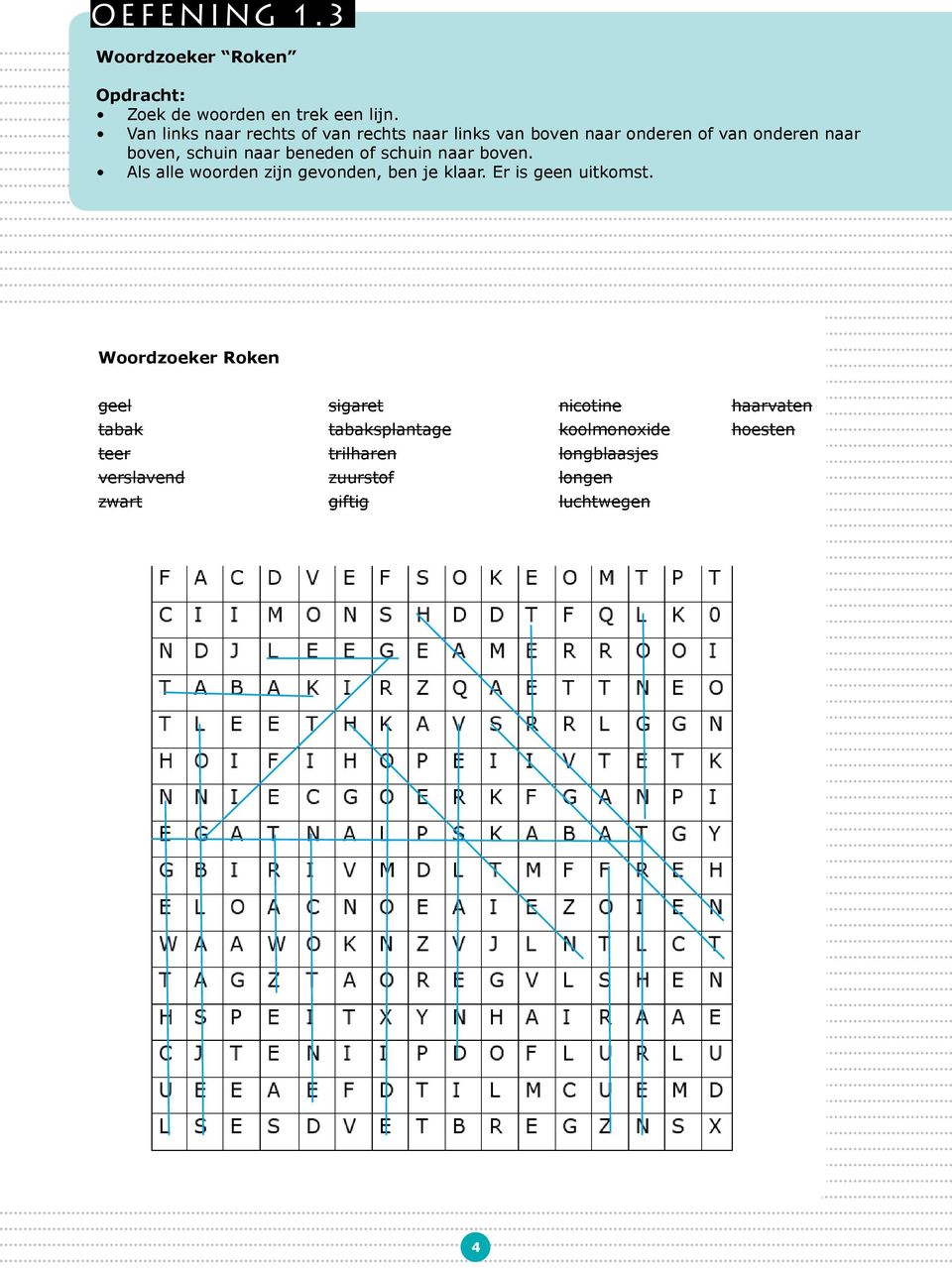 beneden of schuin naar boven. Als alle woorden zijn gevonden, ben je klaar. Er is geen uitkomst.