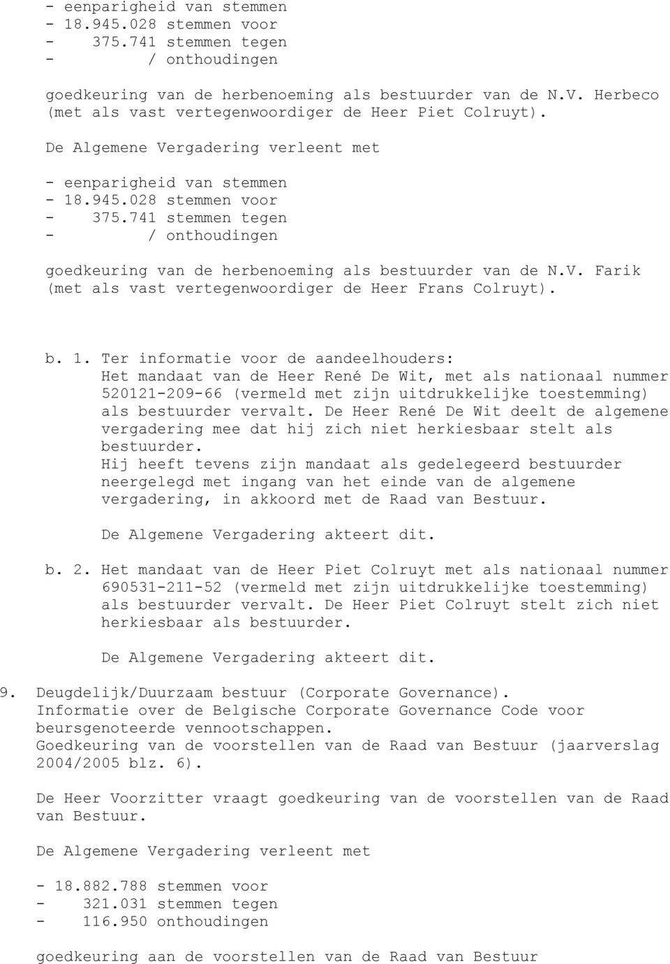 De Heer René De Wit deelt de algemene vergadering mee dat hij zich niet herkiesbaar stelt als bestuurder.