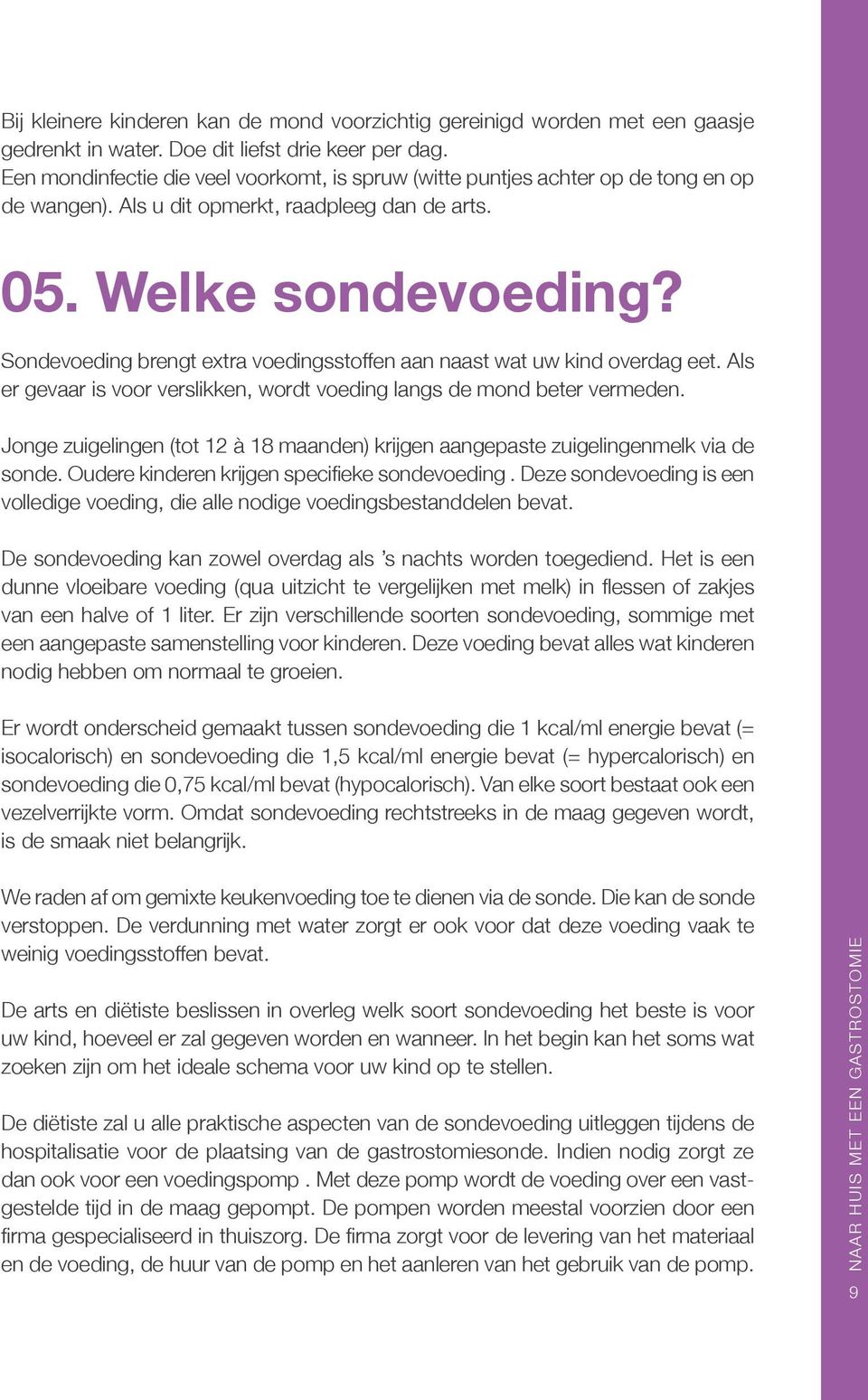 Sondevoeding brengt extra voedingsstoffen aan naast wat uw kind overdag eet. Als er gevaar is voor verslikken, wordt voeding langs de mond beter vermeden.