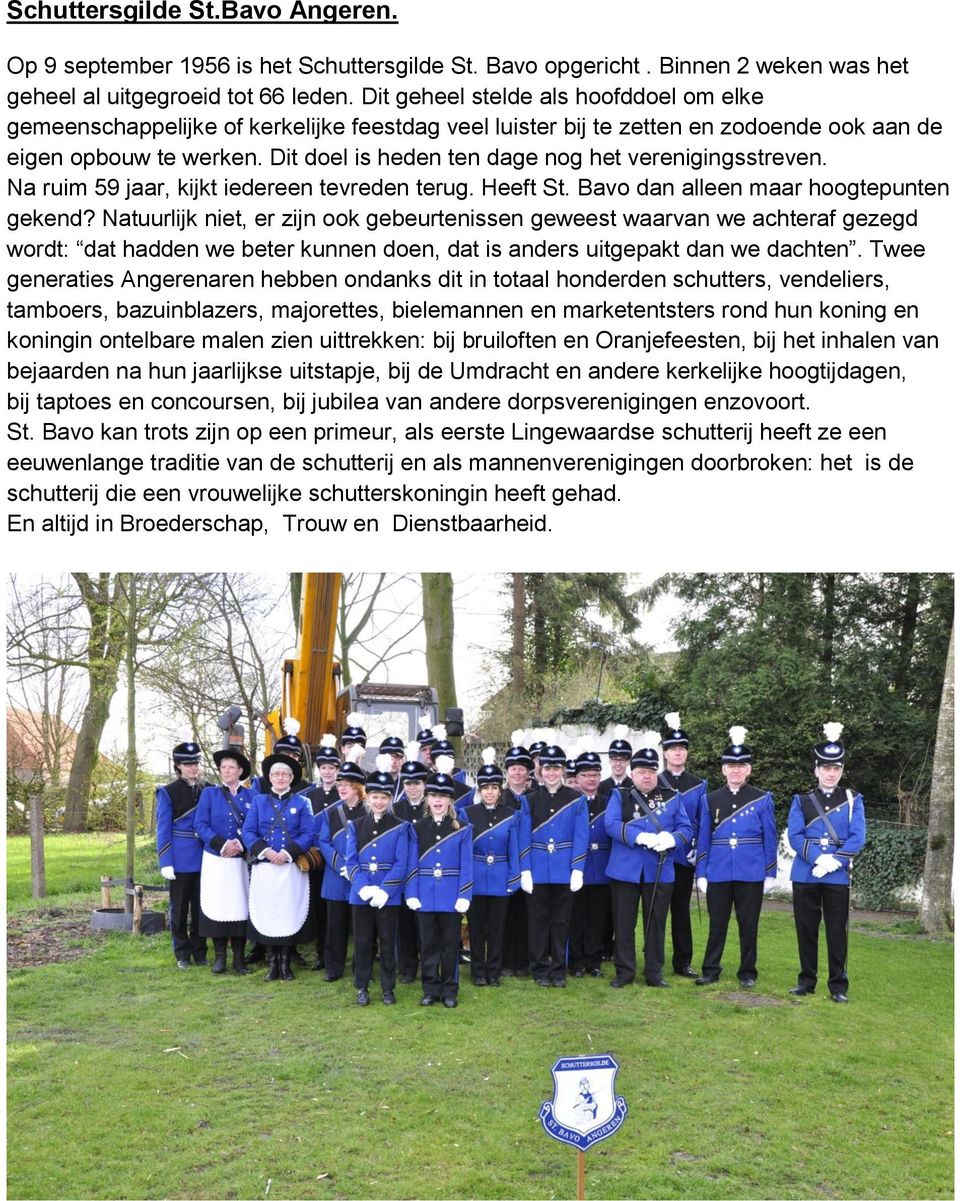 Dit doel is heden ten dage nog het verenigingsstreven. Na ruim 59 jaar, kijkt iedereen tevreden terug. Heeft St. Bavo dan alleen maar hoogtepunten gekend?