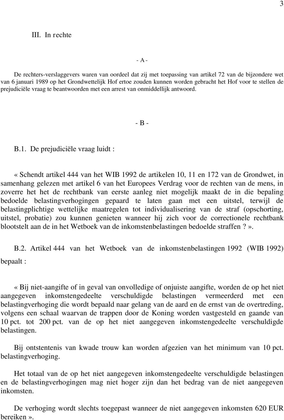 gebracht het Hof voor te stellen de prejudiciële vraag te beantwoorden met een arrest van onmiddellijk antwoord. - B - B.1.