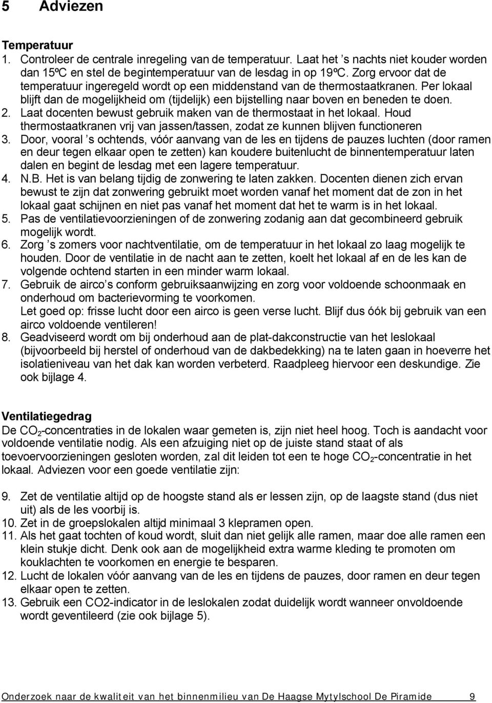 Laat docenten bewust gebruik maken van de thermostaat in het lokaal. Houd thermostaatkranen vrij van jassen/tassen, zodat ze kunnen blijven functioneren 3.