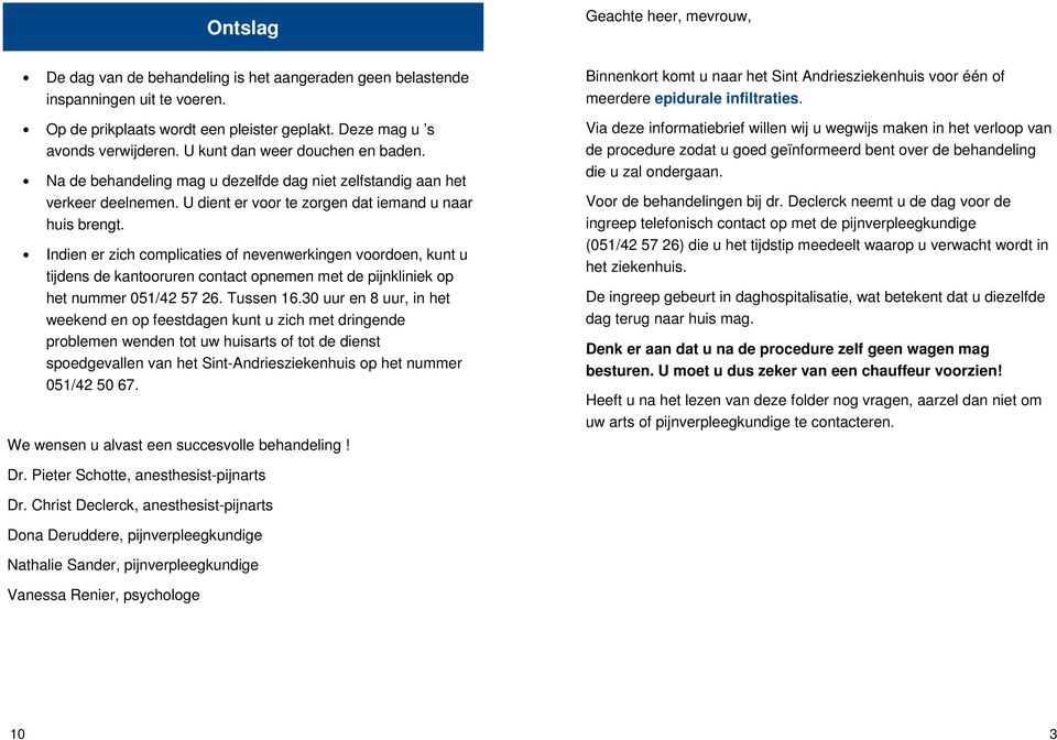 Indien er zich complicaties of nevenwerkingen voordoen, kunt u tijdens de kantooruren contact opnemen met de pijnkliniek op het nummer 051/42 57 26. Tussen 16.