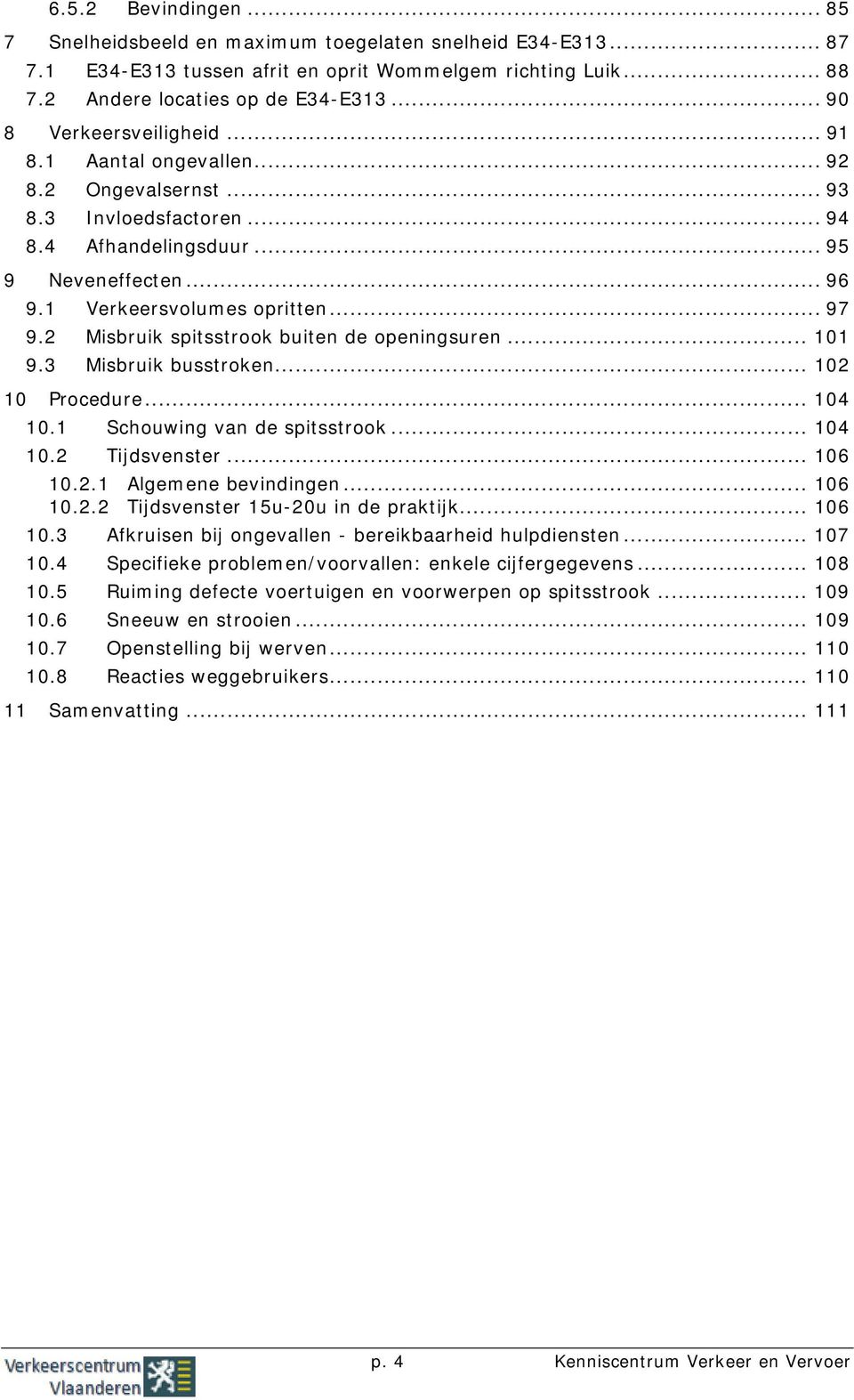 2 Misbruik spitsstrook buiten de openingsuren... 11 9.3 Misbruik busstroken... 12 1 Procedure... 14 1.1 Schouwing van de spitsstrook... 14 1.2 Tijdsvenster... 16 1.2.1 Algemene bevindingen... 16 1.2.2 Tijdsvenster 15u-2u in de praktijk.