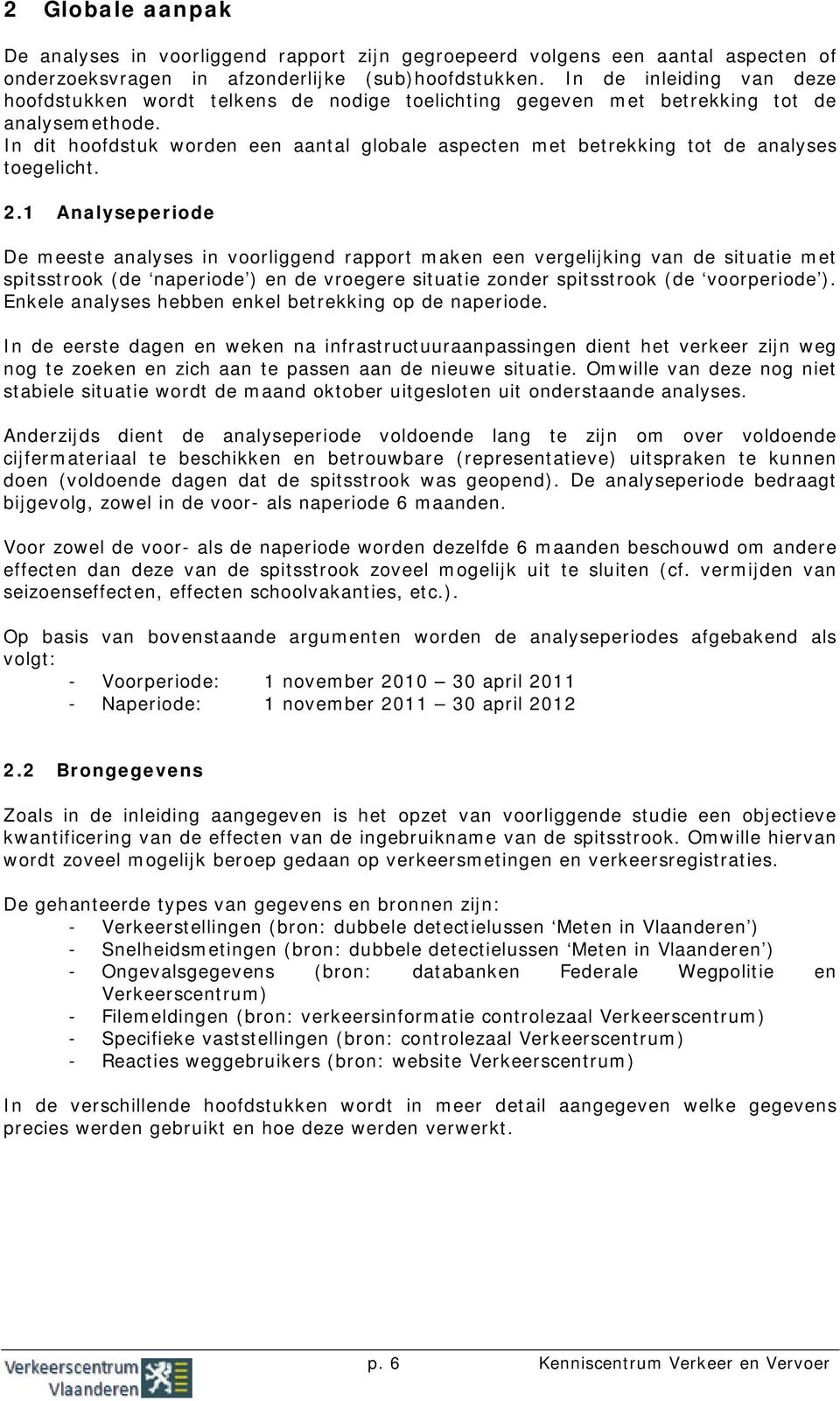 In dit hoofdstuk worden een aantal globale aspecten met betrekking tot de analyses toegelicht. 2.