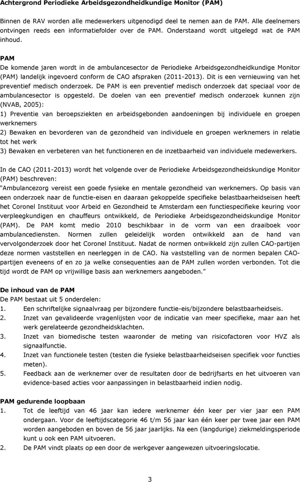 PAM De komende jaren wordt in de ambulancesector de Periodieke Arbeidsgezondheidkundige Monitor (PAM) landelijk ingevoerd conform de CAO afspraken (2011-2013).