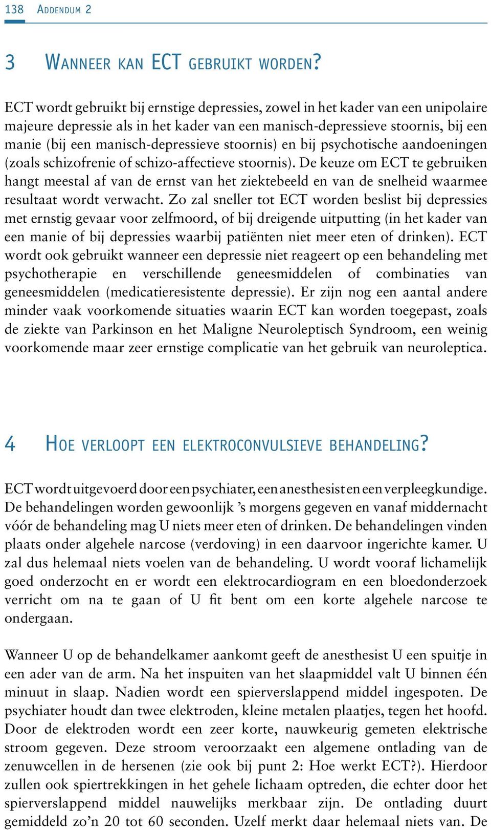 stoornis) en bij psychotische aandoeningen (zoals schizofrenie of schizo-affectieve stoornis).