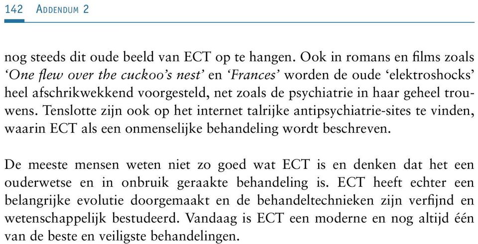 trouwens. Tenslotte zijn ook op het internet talrijke antipsychiatrie-sites te vinden, waarin ECT als een onmenselijke behandeling wordt beschreven.