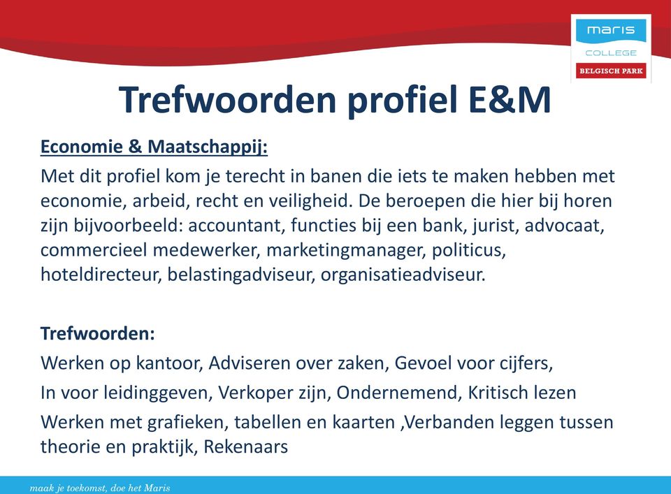 De beroepen die hier bij horen zijn bijvoorbeeld: accountant, functies bij een bank, jurist, advocaat, commercieel medewerker, marketingmanager,