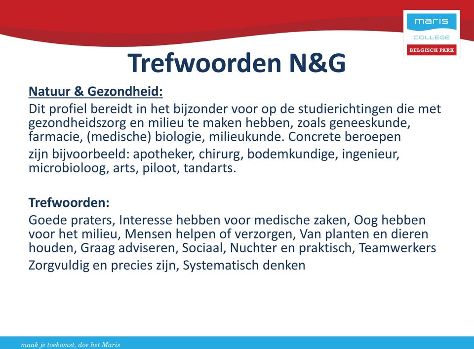 Concrete beroepen zijn bijvoorbeeld: apotheker, chirurg, bodemkundige, ingenieur, microbioloog, arts, piloot, tandarts.