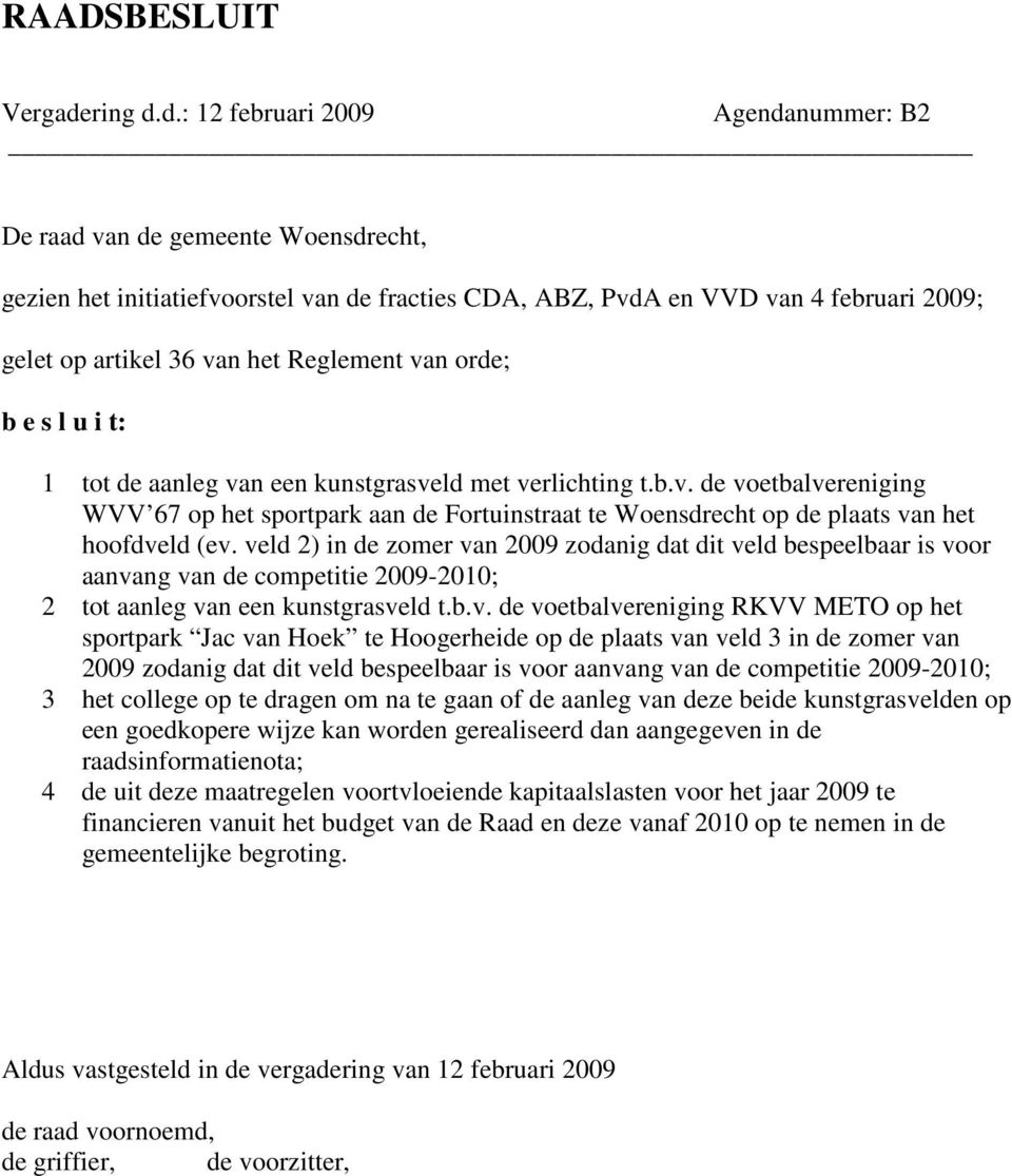 d.: 12 februari 2009 Agendanummer: B2 De raad van de gemeente Woensdrecht, gezien het initiatiefvoorstel van de fracties CDA, ABZ, PvdA en VVD van 4 februari 2009; gelet op artikel 36 van het