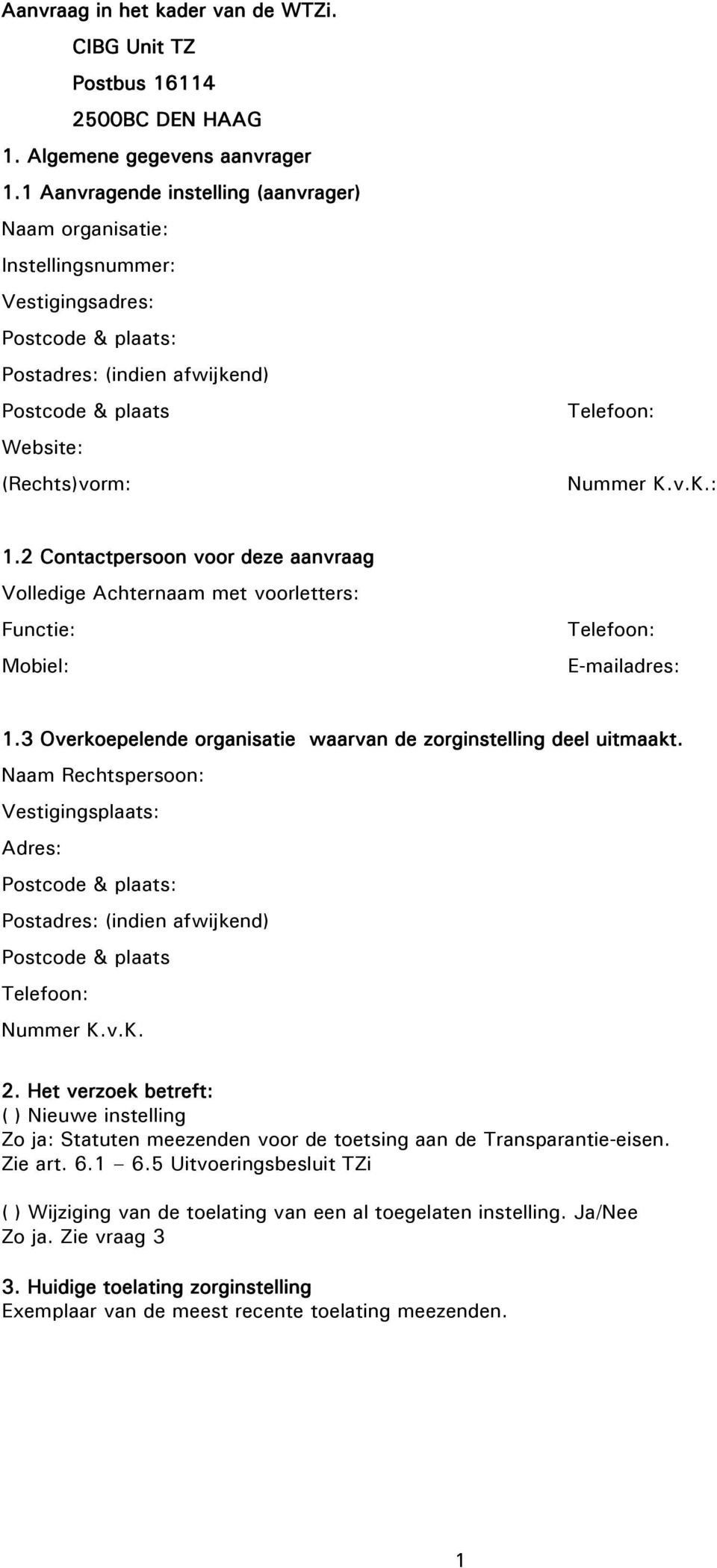 2 Contactpersoon voor deze aanvraag Volledige Achternaam met voorletters: Functie: Mobiel: Telefoon: E-mailadres: 1.3 Overkoepelende organisatie waarvan de zorginstelling deel uitmaakt.